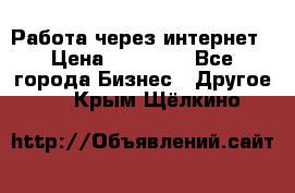 Работа через интернет › Цена ­ 20 000 - Все города Бизнес » Другое   . Крым,Щёлкино